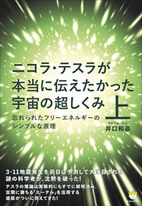 ニコラ・テスラが本当に伝えたかった宇宙の超しくみ 上 カバー ニコラ・テスラが本当に伝えたかった宇宙の超しくみ 上 カバー